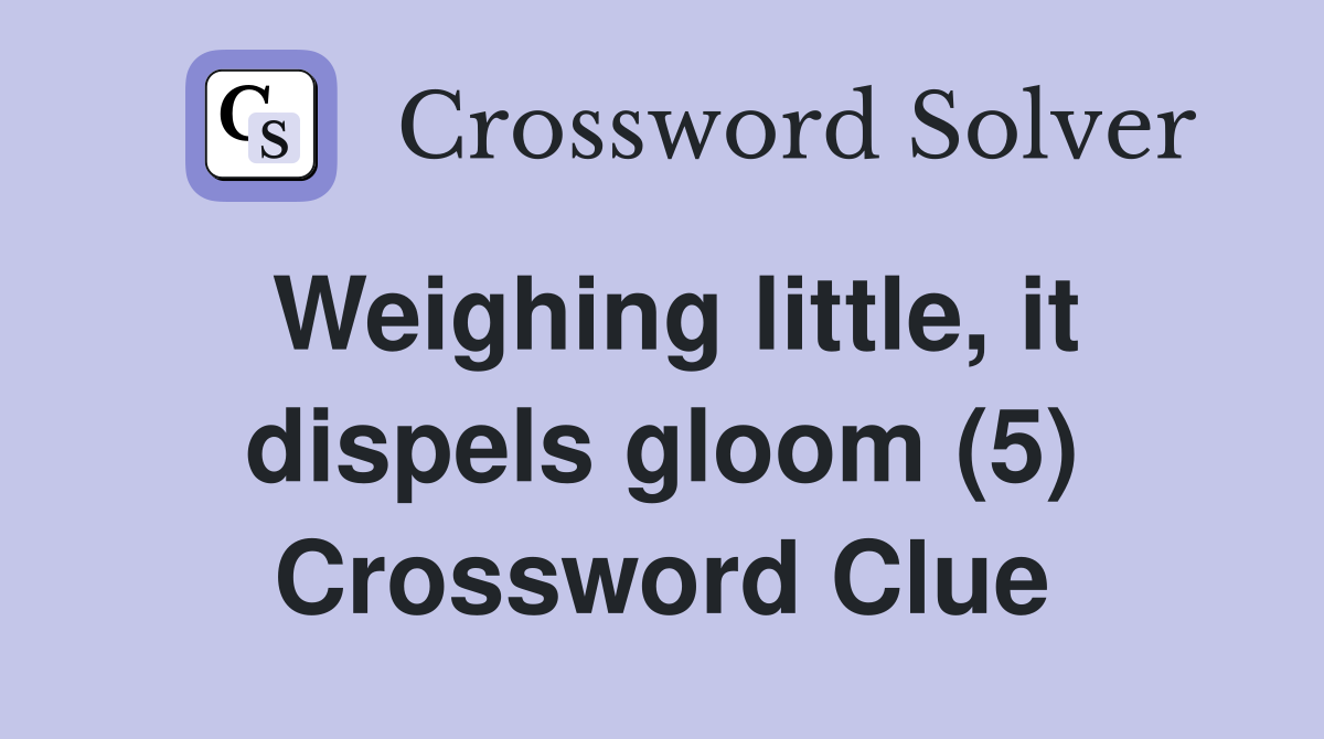 Weighing little, it dispels gloom (5) Crossword Clue