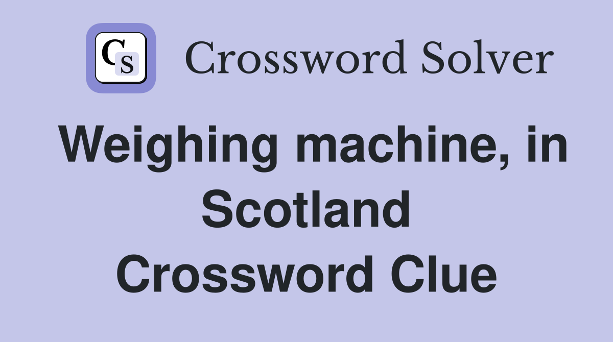 Weighing machine, in Scotland Crossword Clue