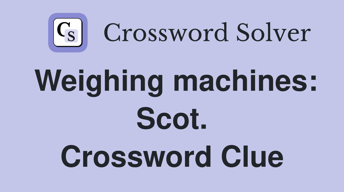 Weighing machines: Scot. Crossword Clue
