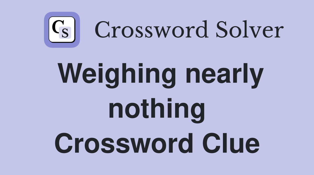 Weighing nearly nothing Crossword Clue