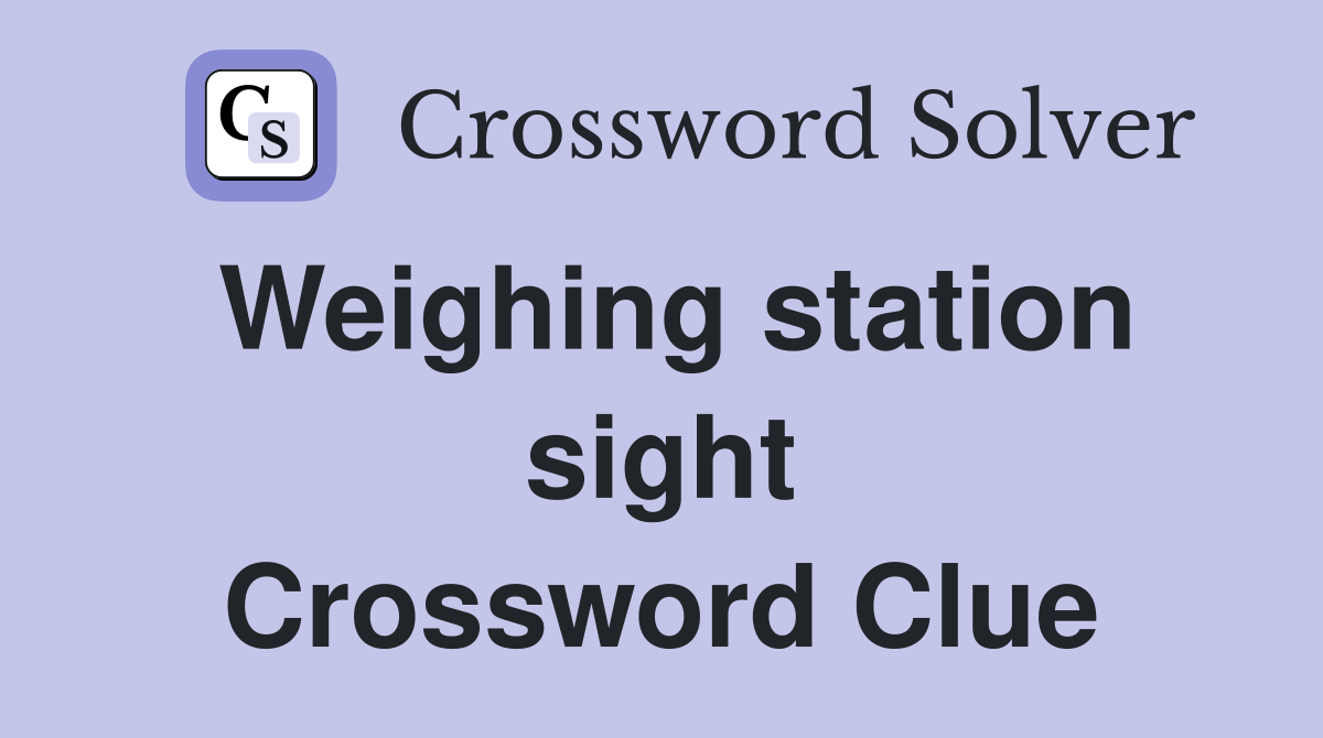 Weighing station sight Crossword Clue