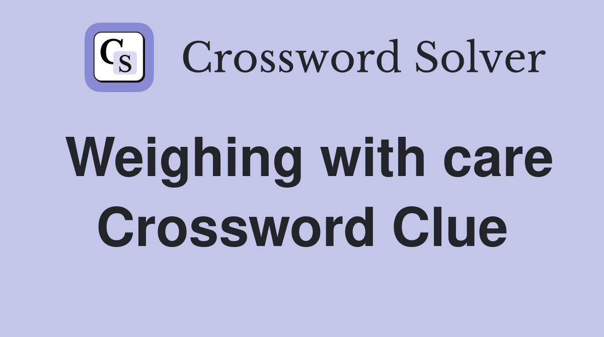 Weighing with care Crossword Clue