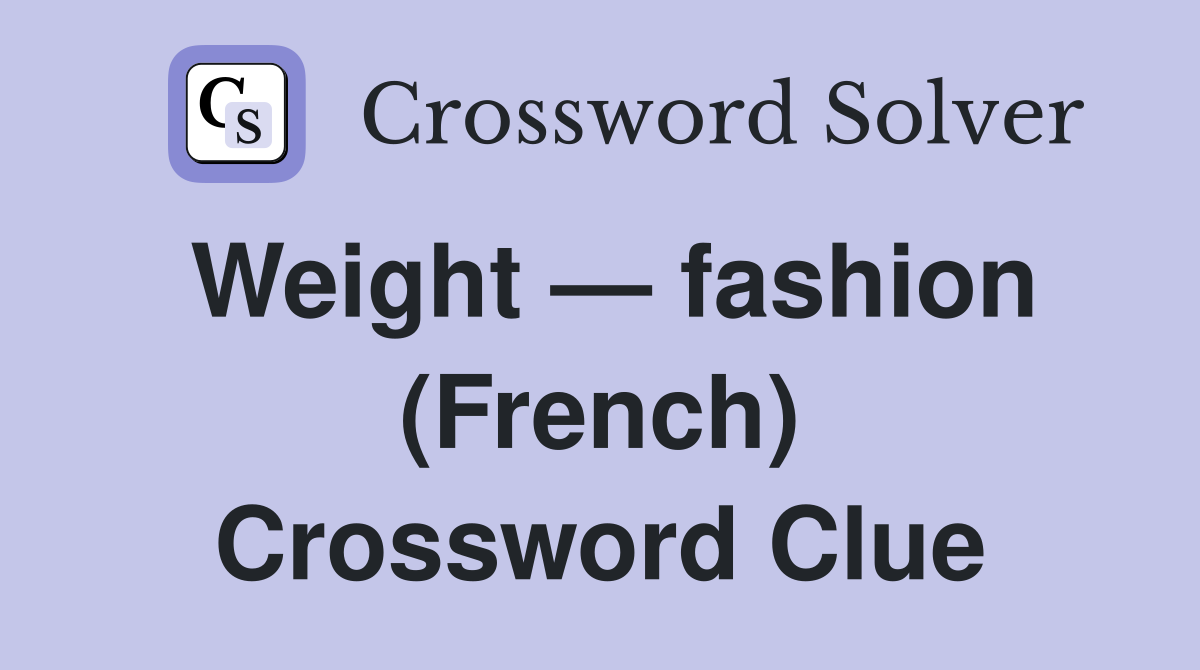 Weight — fashion (French) Crossword Clue