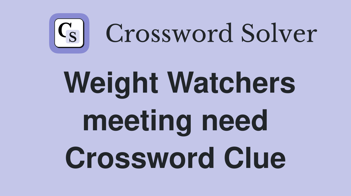 Weight Watchers meeting need Crossword Clue