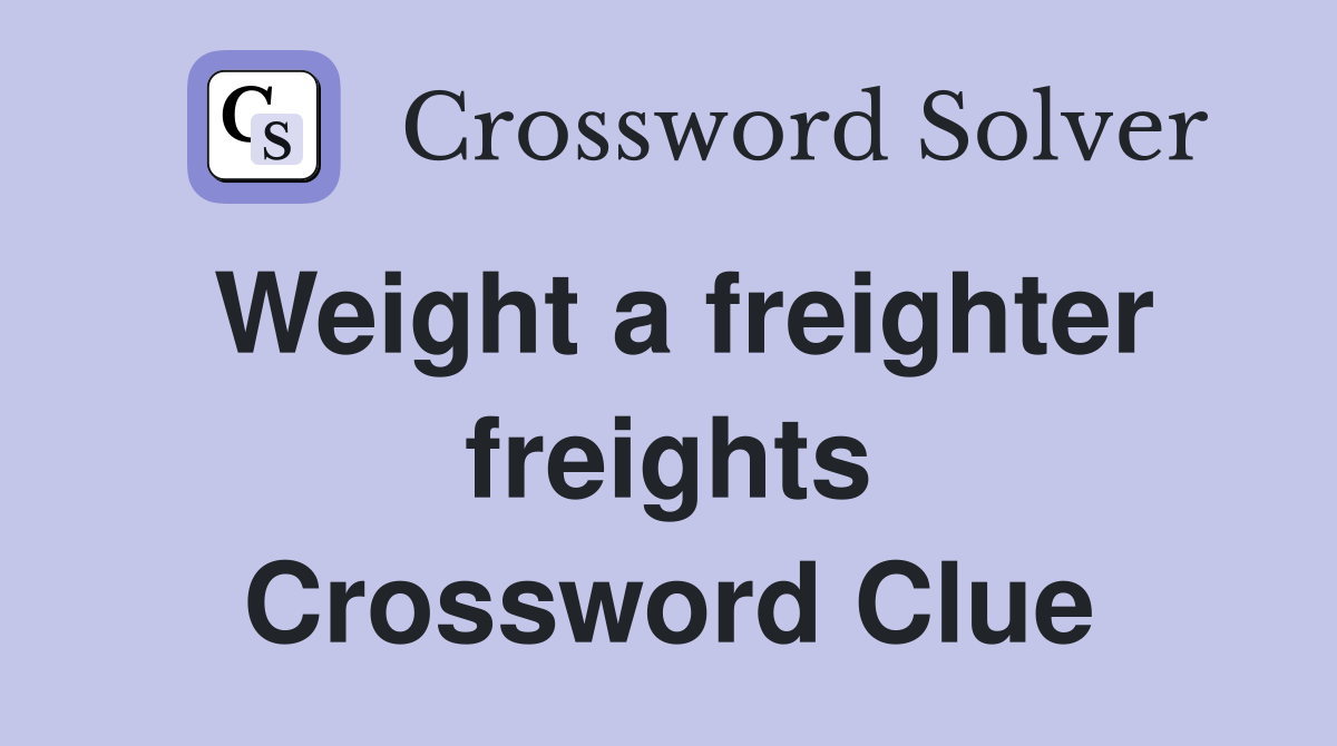 Weight a freighter freights Crossword Clue