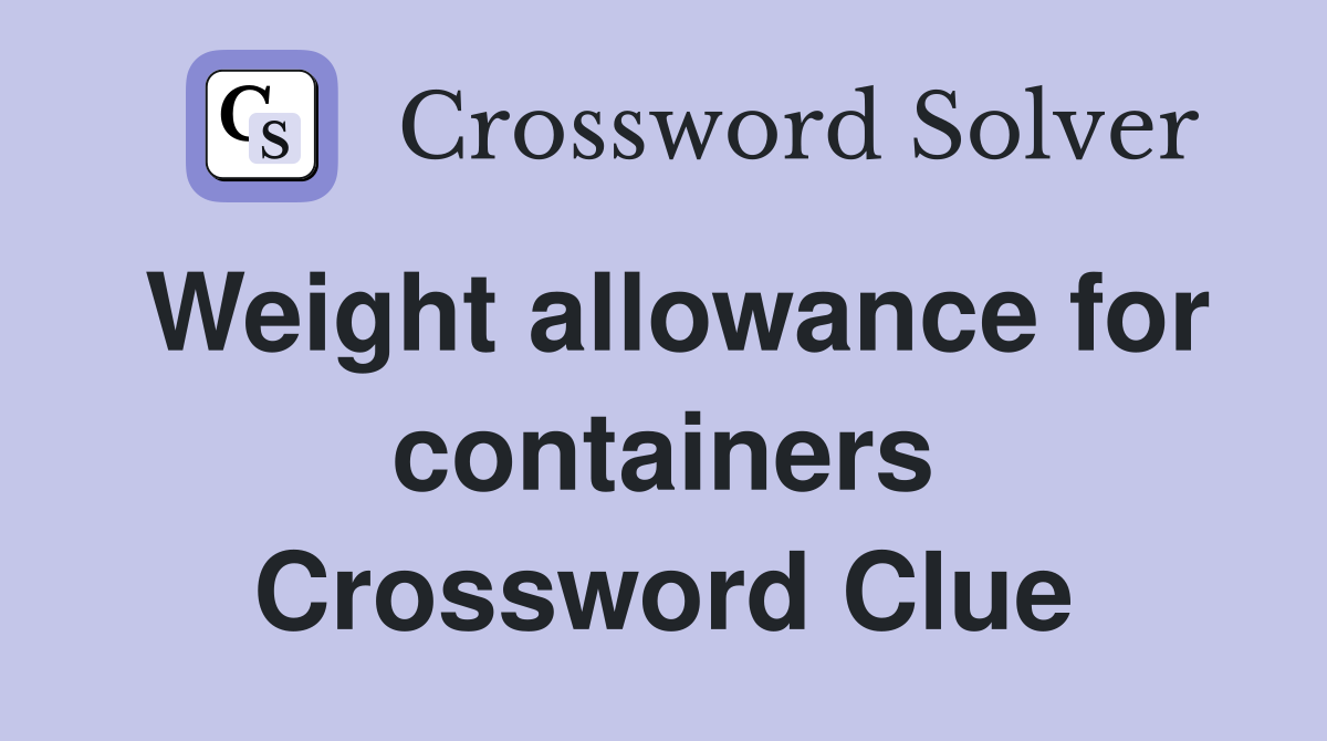 Weight allowance for containers Crossword Clue