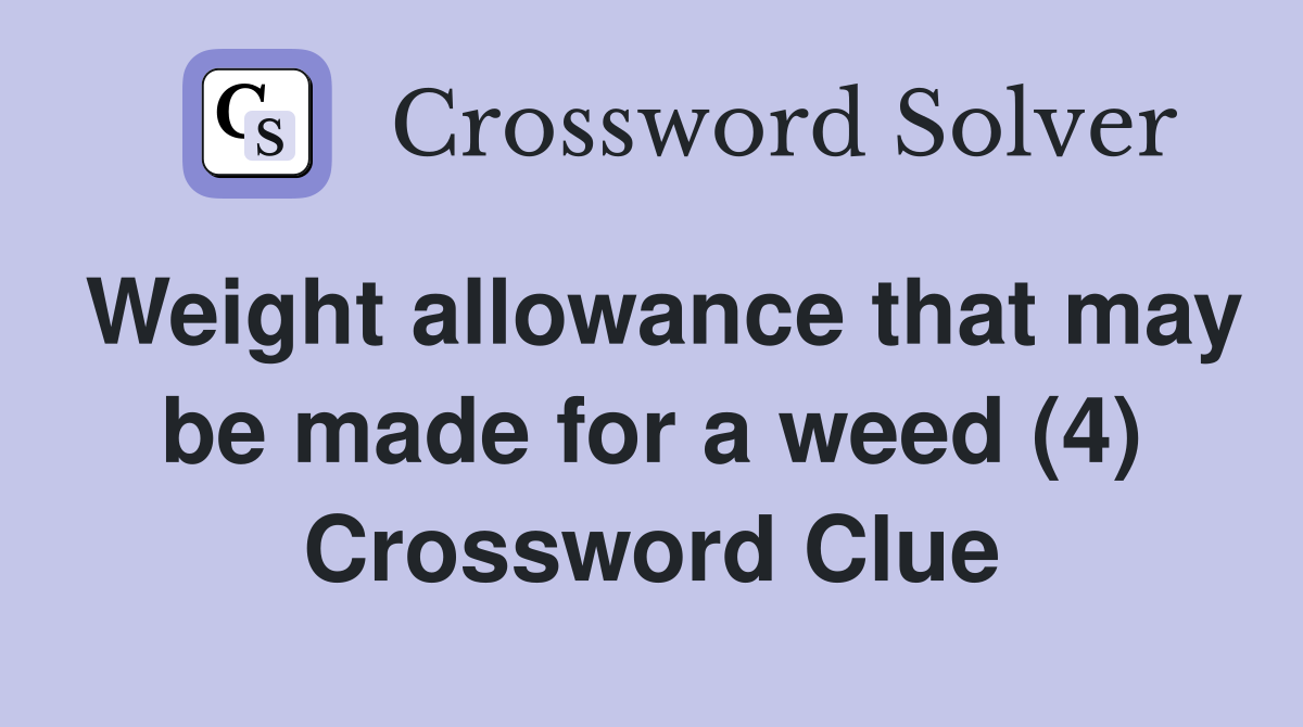 Weight allowance that may be made for a weed (4) Crossword Clue