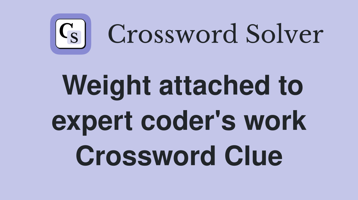 Weight attached to expert coder's work Crossword Clue