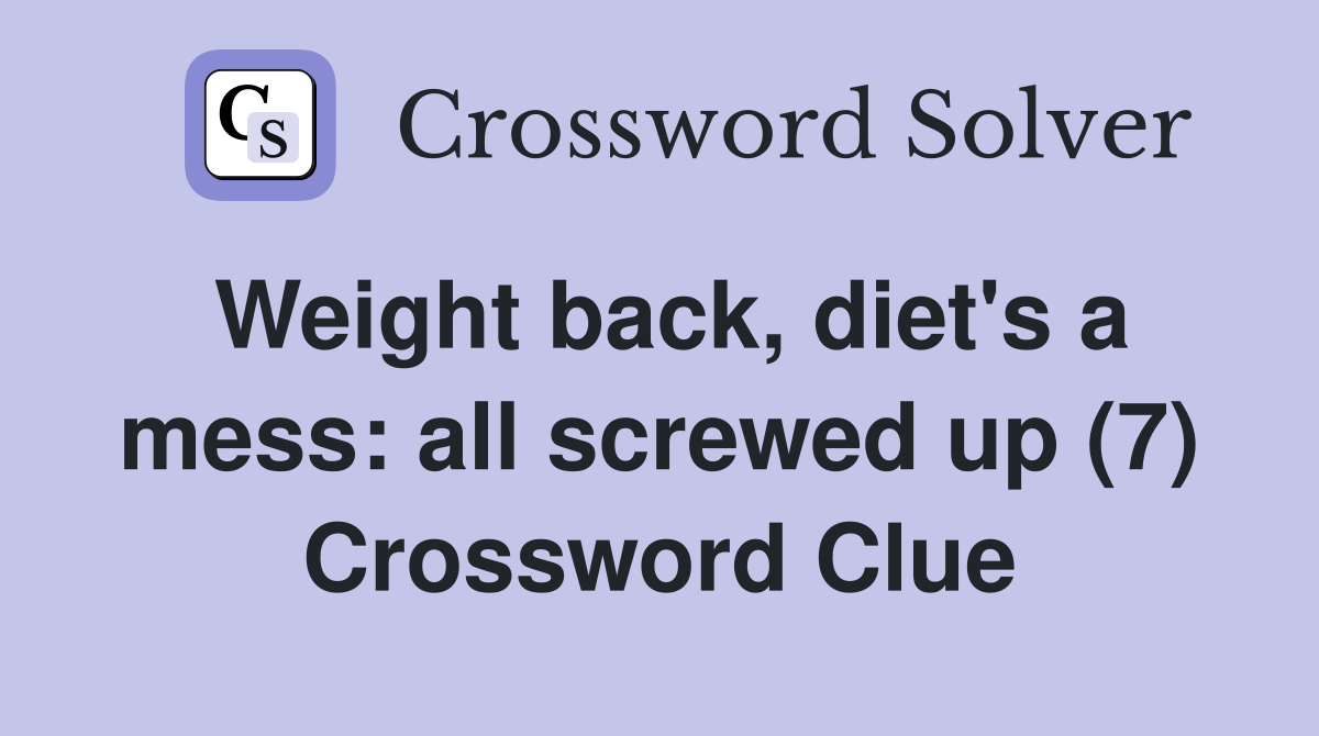 Weight back, diet's a mess: all screwed up (7) Crossword Clue