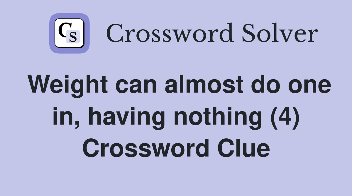 Weight can almost do one in, having nothing (4) Crossword Clue