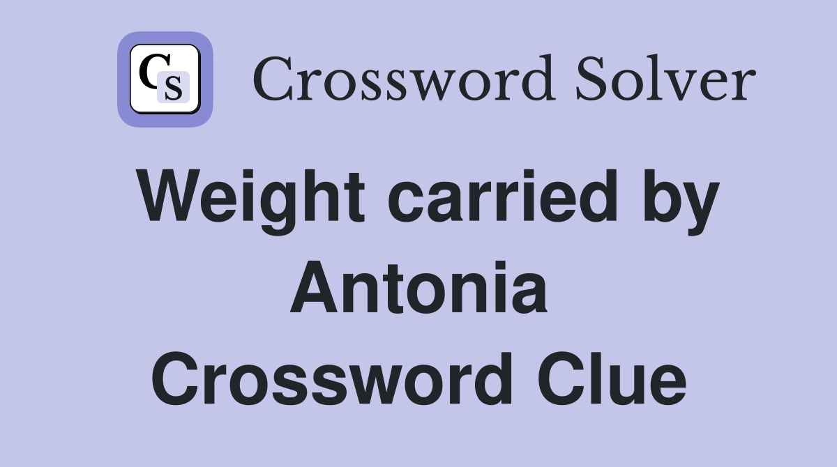 Weight carried by Antonia Crossword Clue