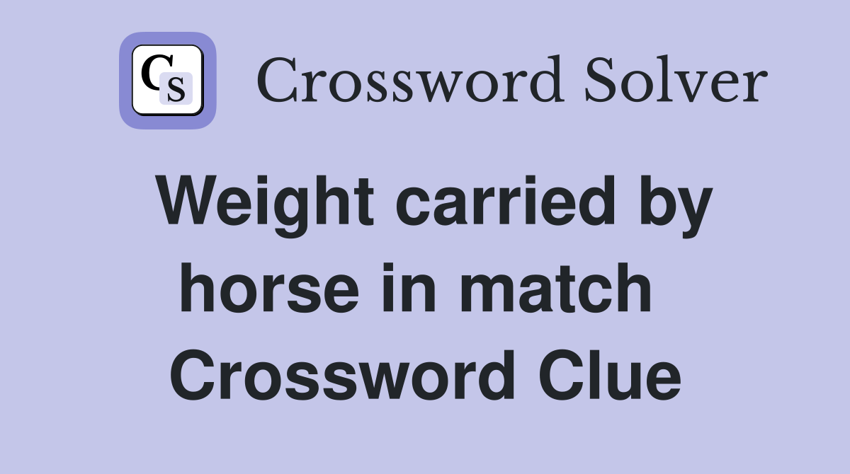 Weight carried by horse in match  Crossword Clue