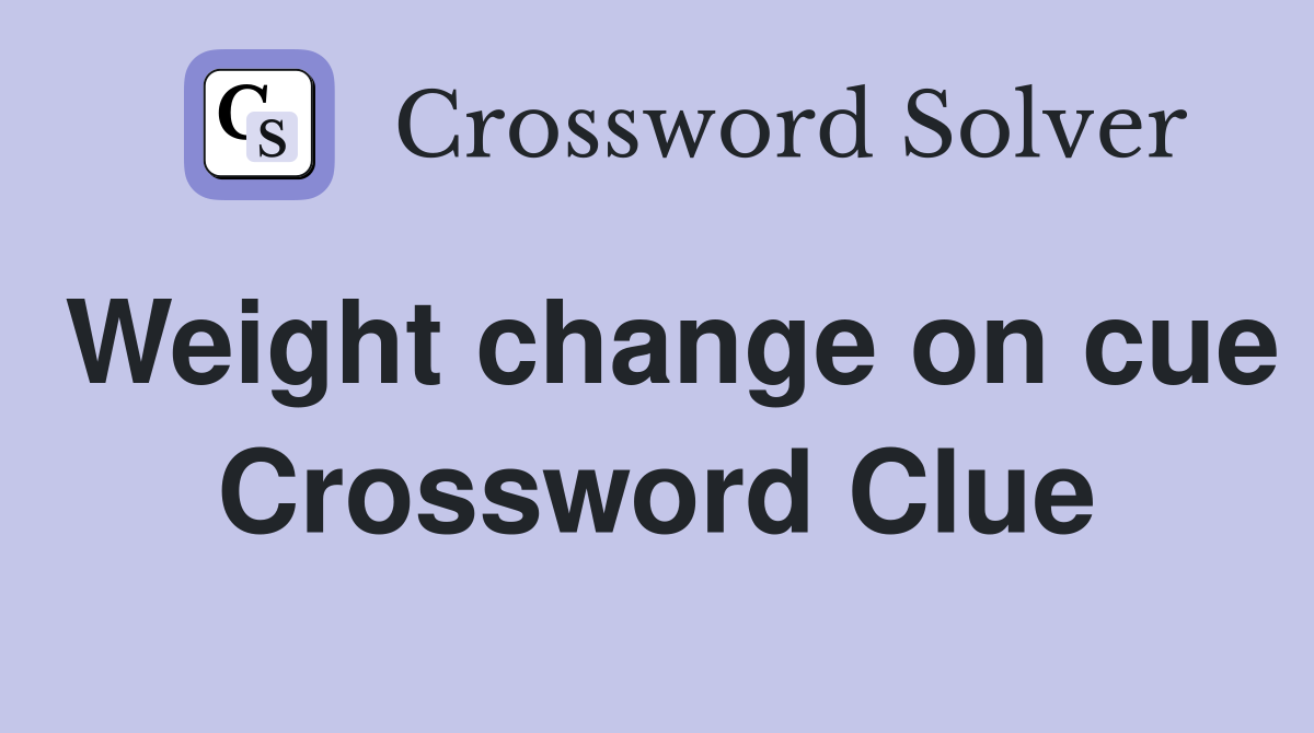 Weight change on cue Crossword Clue