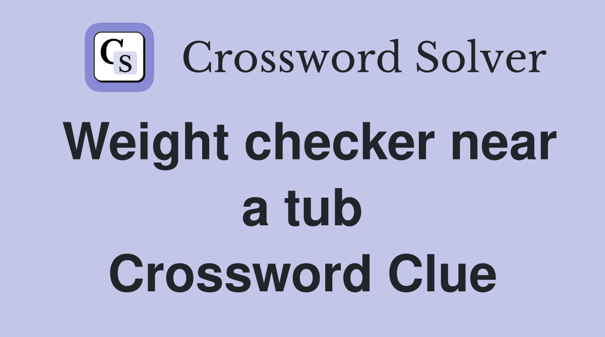 Weight checker near a tub Crossword Clue