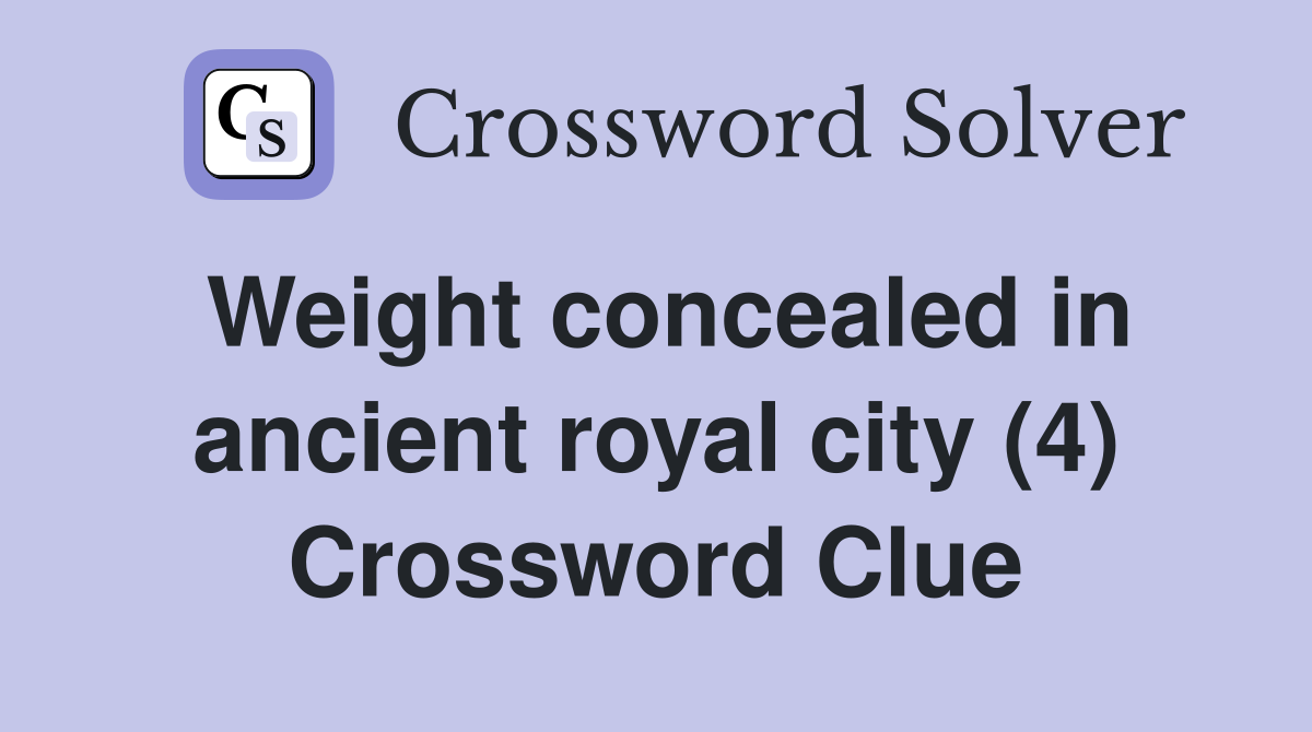 Weight concealed in ancient royal city (4) Crossword Clue