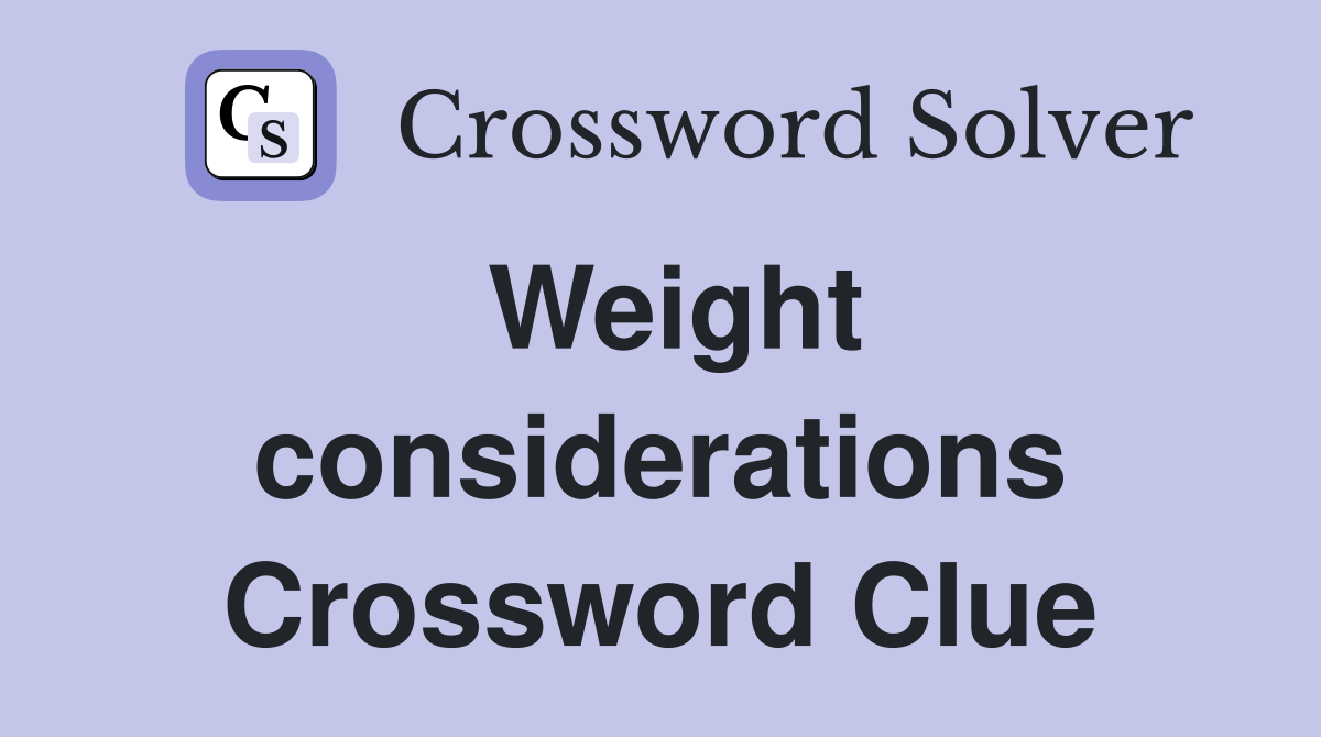 Weight considerations Crossword Clue