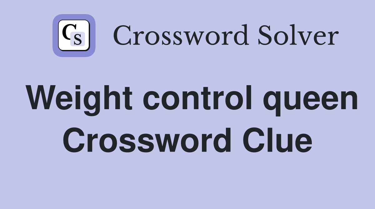 Weight control queen Crossword Clue