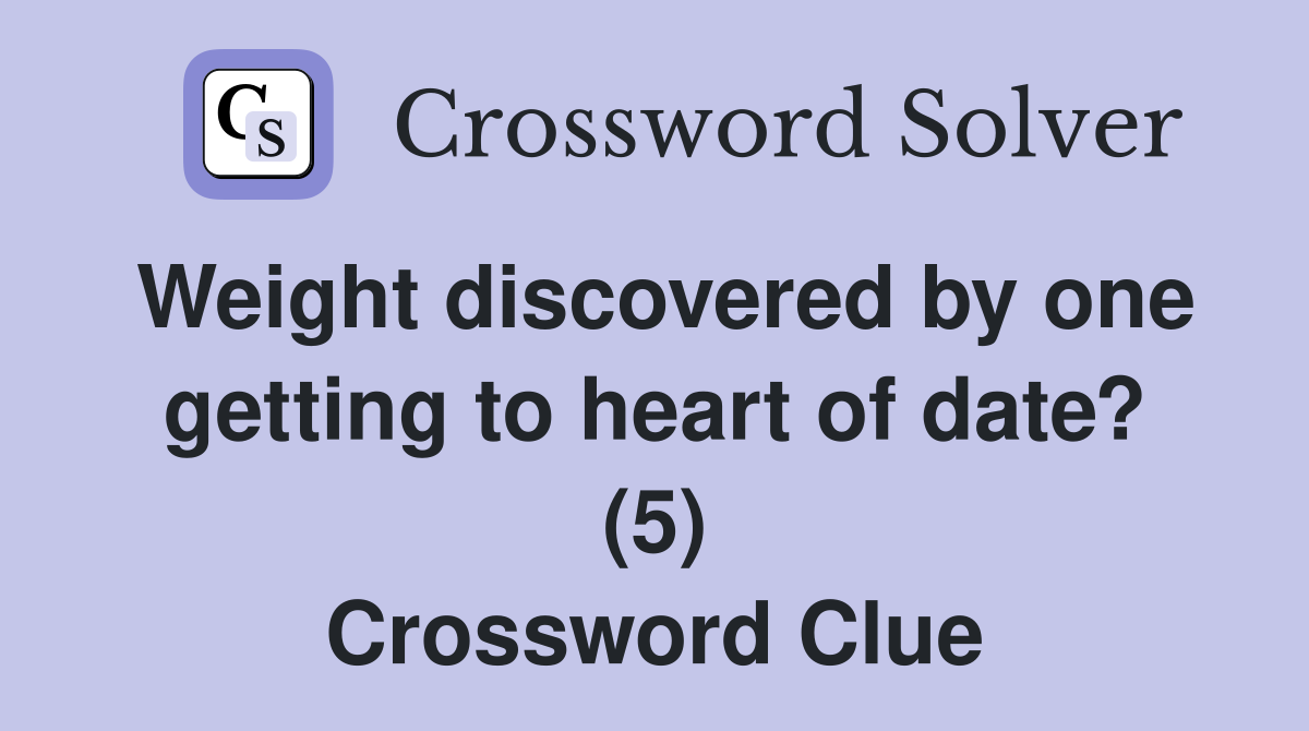 Weight discovered by one getting to heart of date? (5) Crossword Clue