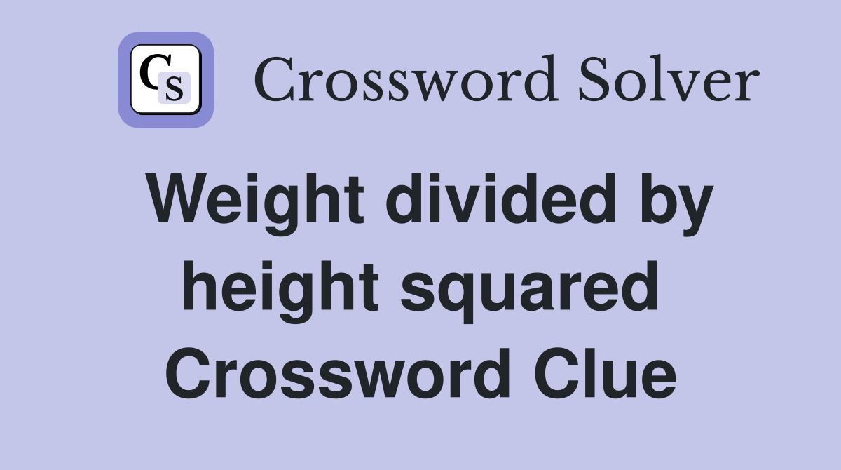 Weight divided by height squared Crossword Clue