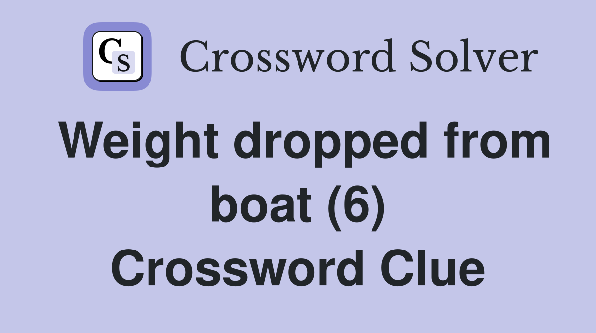Weight dropped from boat (6) Crossword Clue