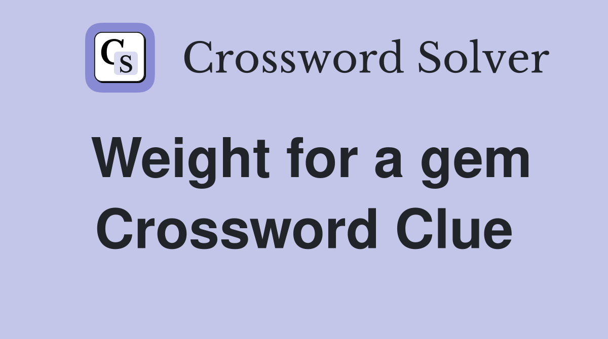 Weight for a gem Crossword Clue