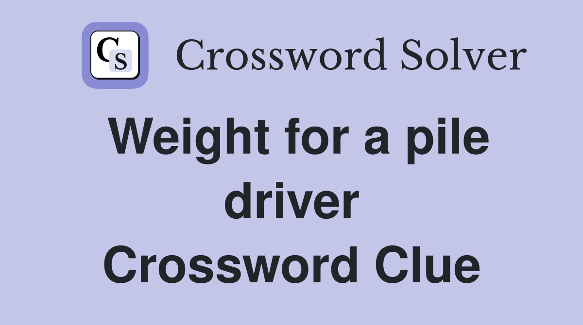 Weight for a pile driver Crossword Clue
