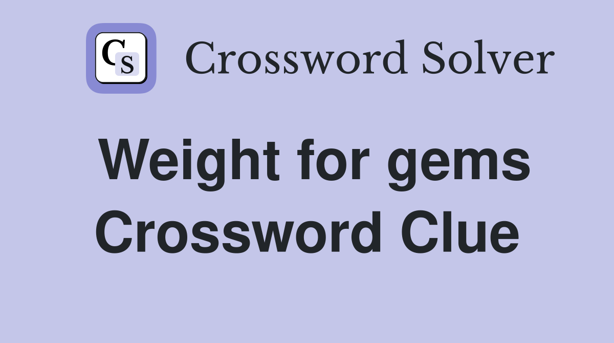 Weight for gems Crossword Clue