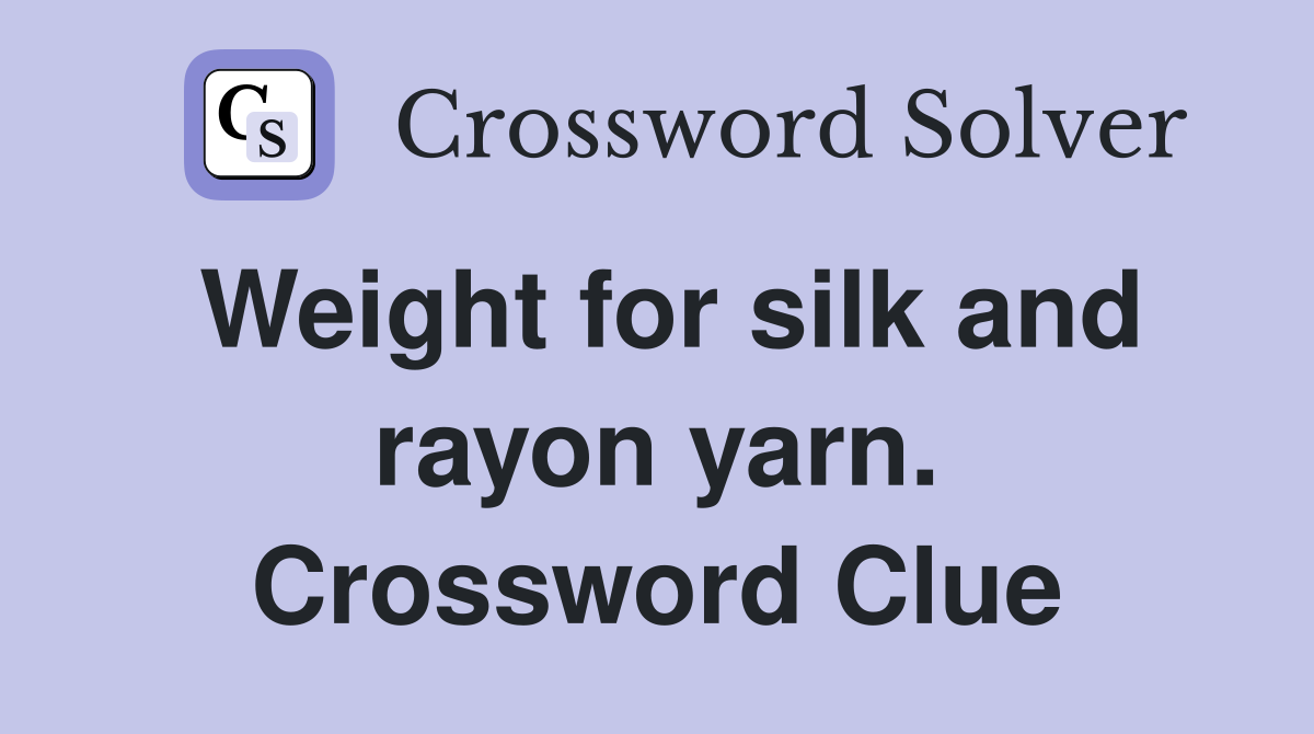Weight for silk and rayon yarn. Crossword Clue