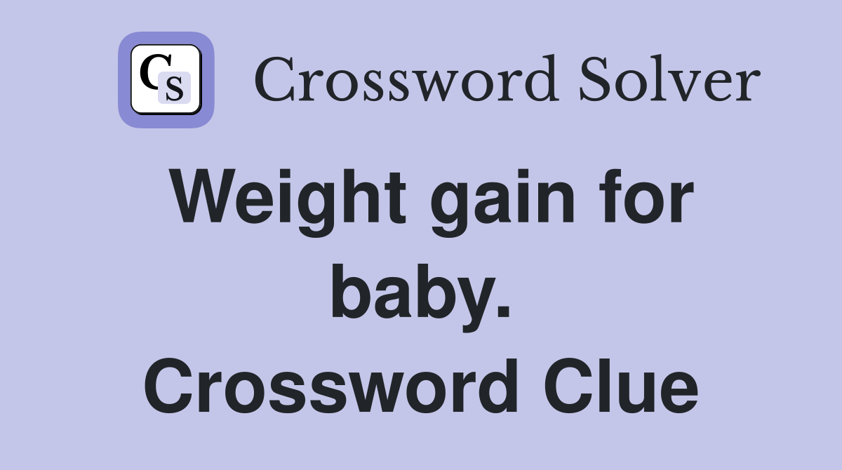 Weight gain for baby. Crossword Clue