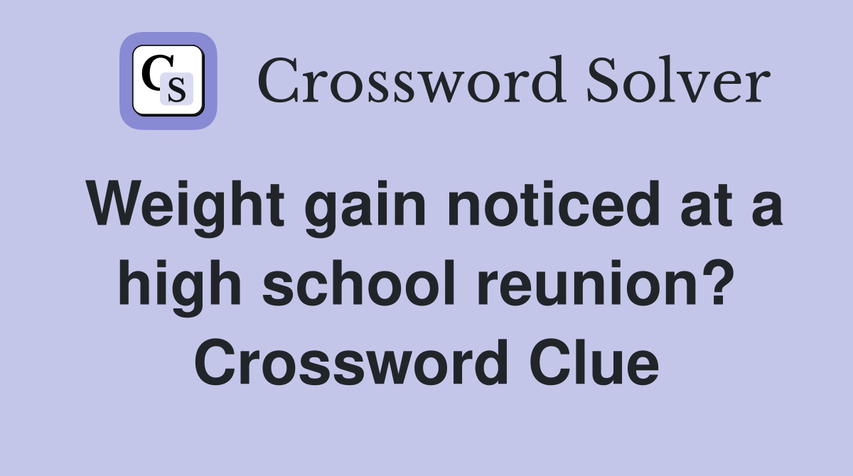Weight gain noticed at a high school reunion? Crossword Clue