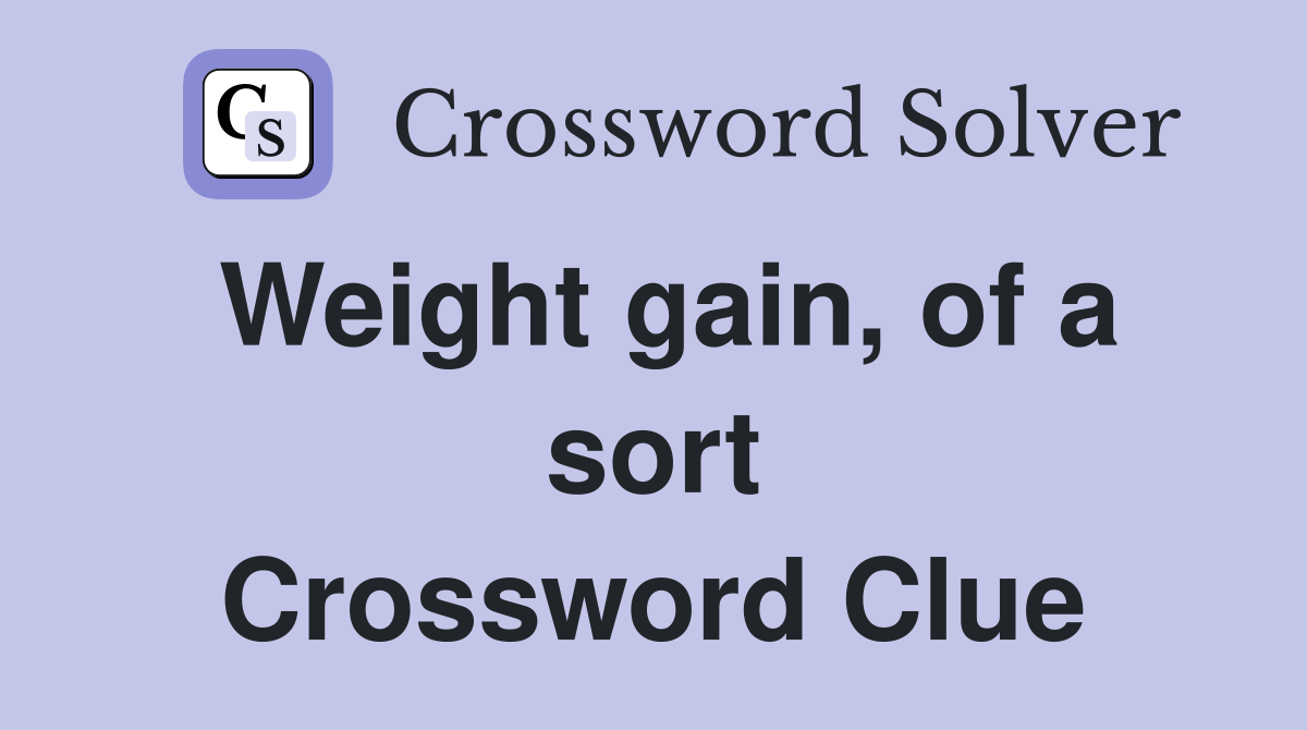 Weight gain, of a sort Crossword Clue