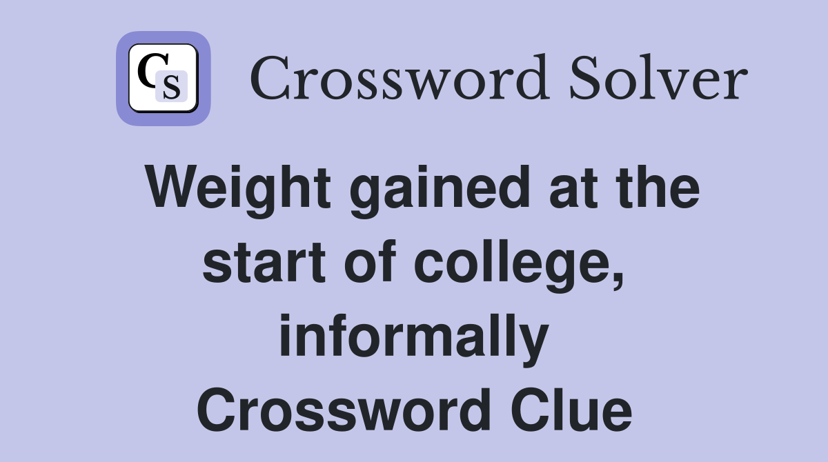 Weight gained at the start of college, informally Crossword Clue