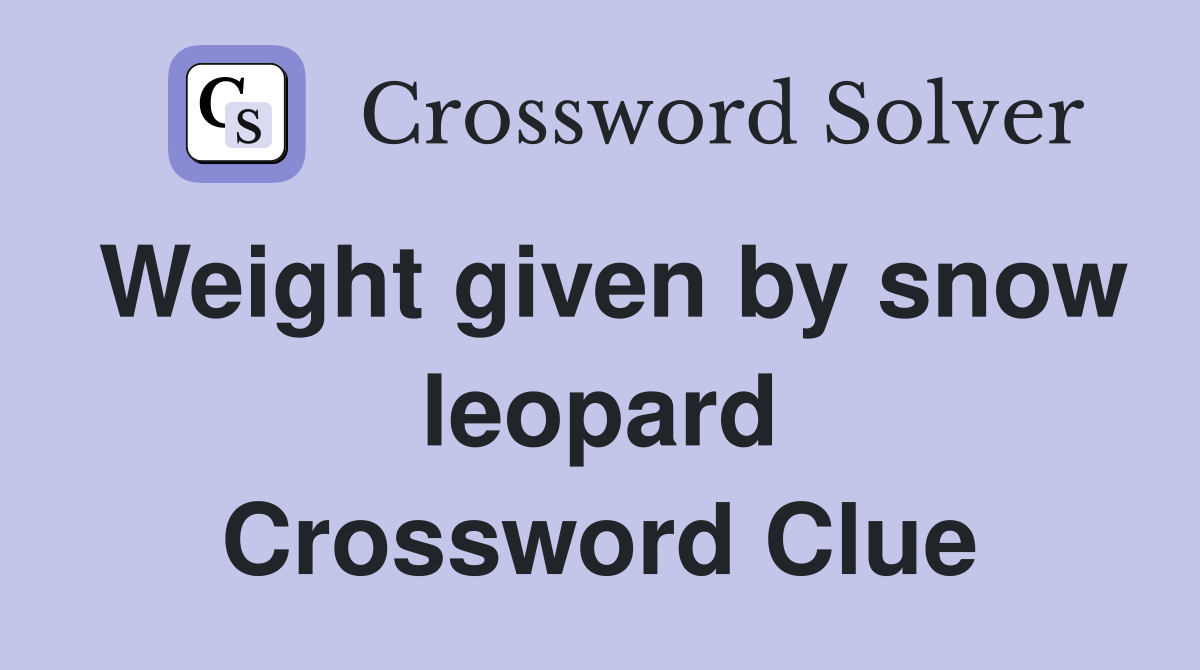 Weight given by snow leopard Crossword Clue