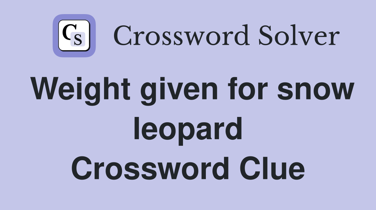 Weight given for snow leopard Crossword Clue