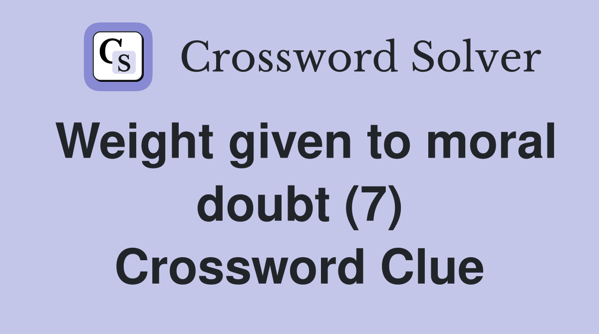 Weight given to moral doubt (7) Crossword Clue