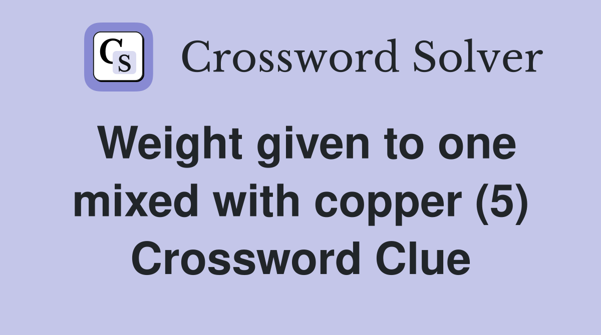 Weight given to one mixed with copper (5) Crossword Clue