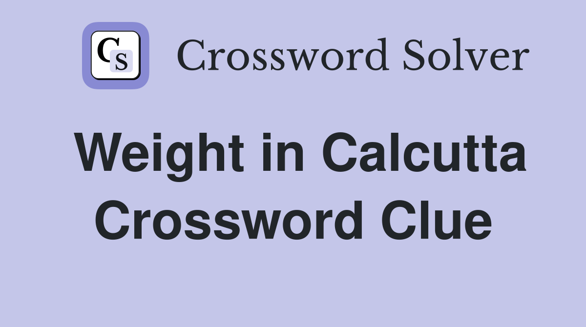 Weight in Calcutta Crossword Clue
