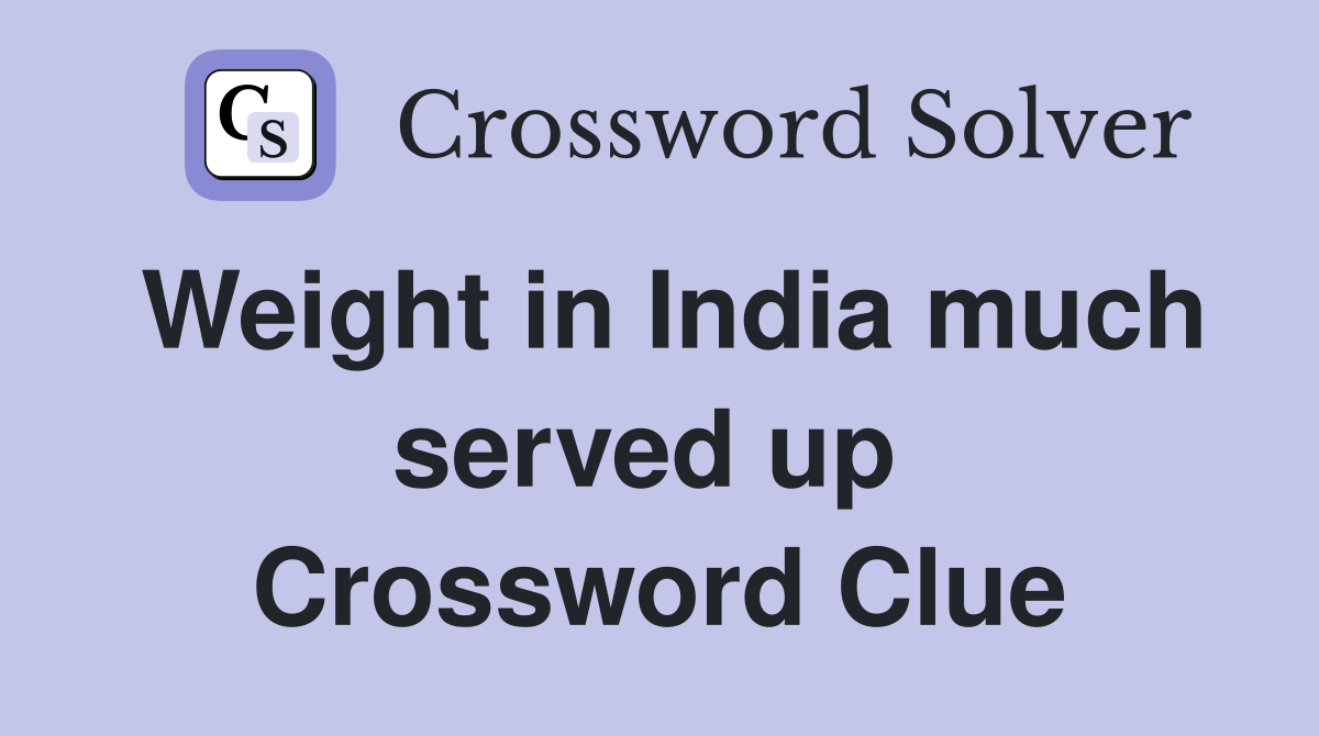 Weight in India much served up  Crossword Clue