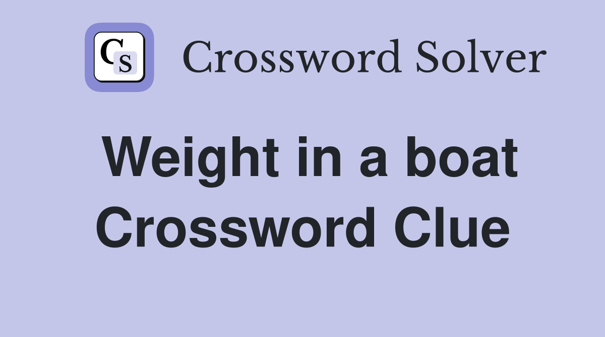 Weight in a boat Crossword Clue