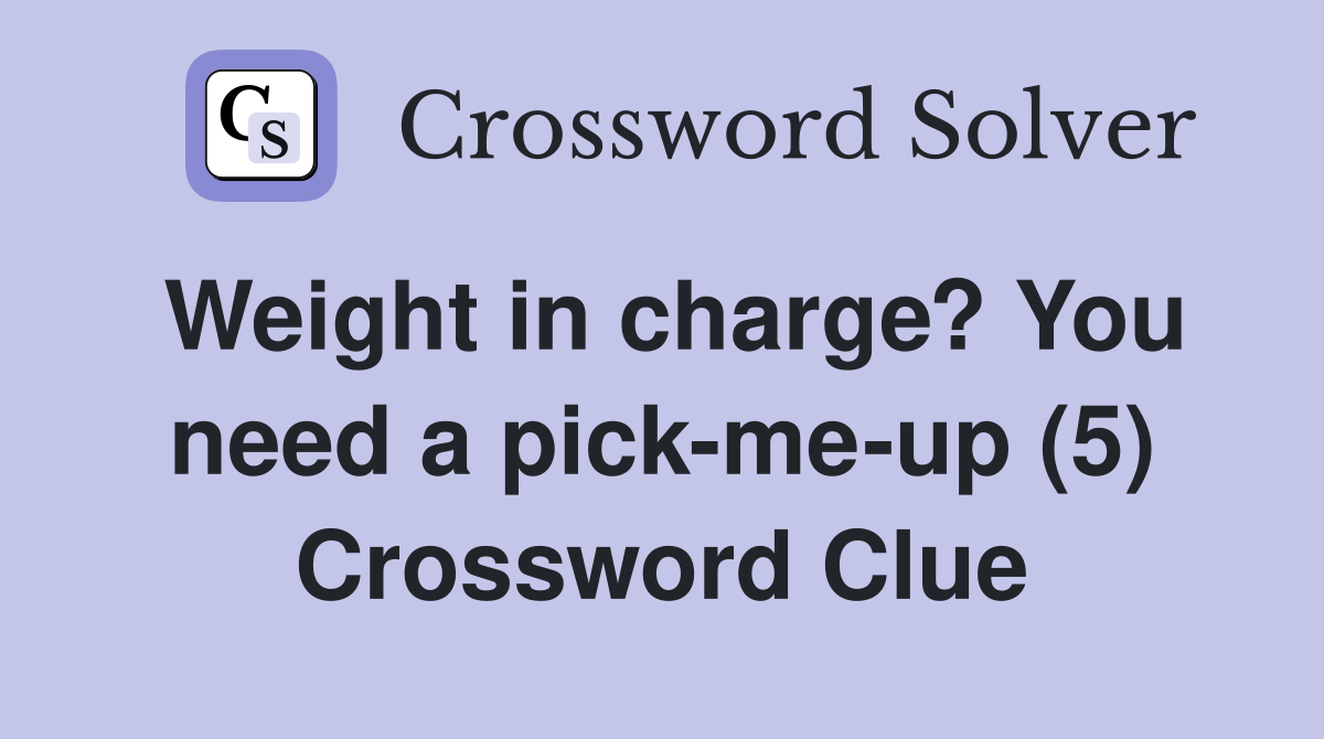 Weight in charge? You need a pick-me-up (5) Crossword Clue