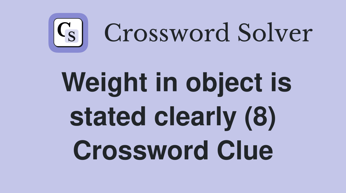 Weight in object is stated clearly (8) Crossword Clue