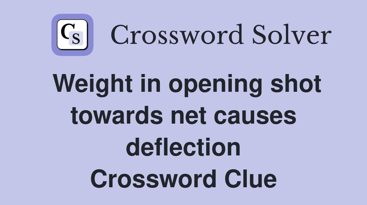 Weight in opening shot towards net causes deflection Crossword Clue