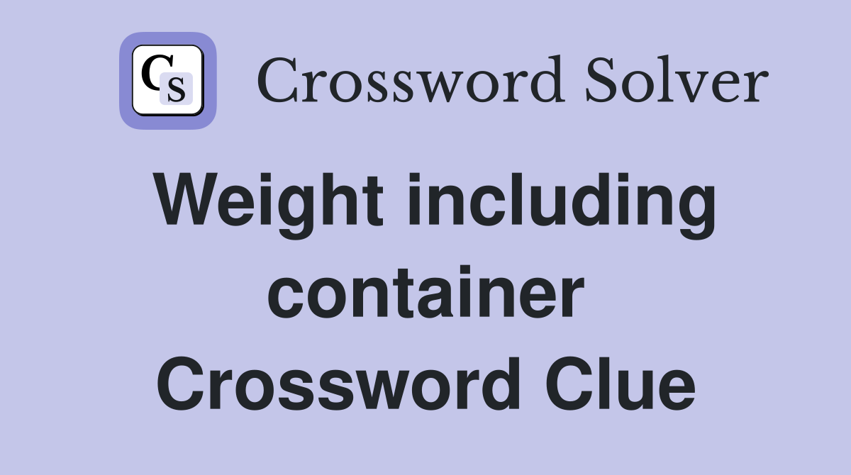 Weight including container Crossword Clue