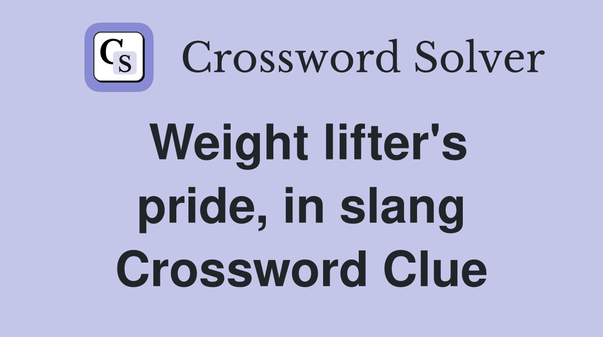 Weight lifter's pride, in slang Crossword Clue