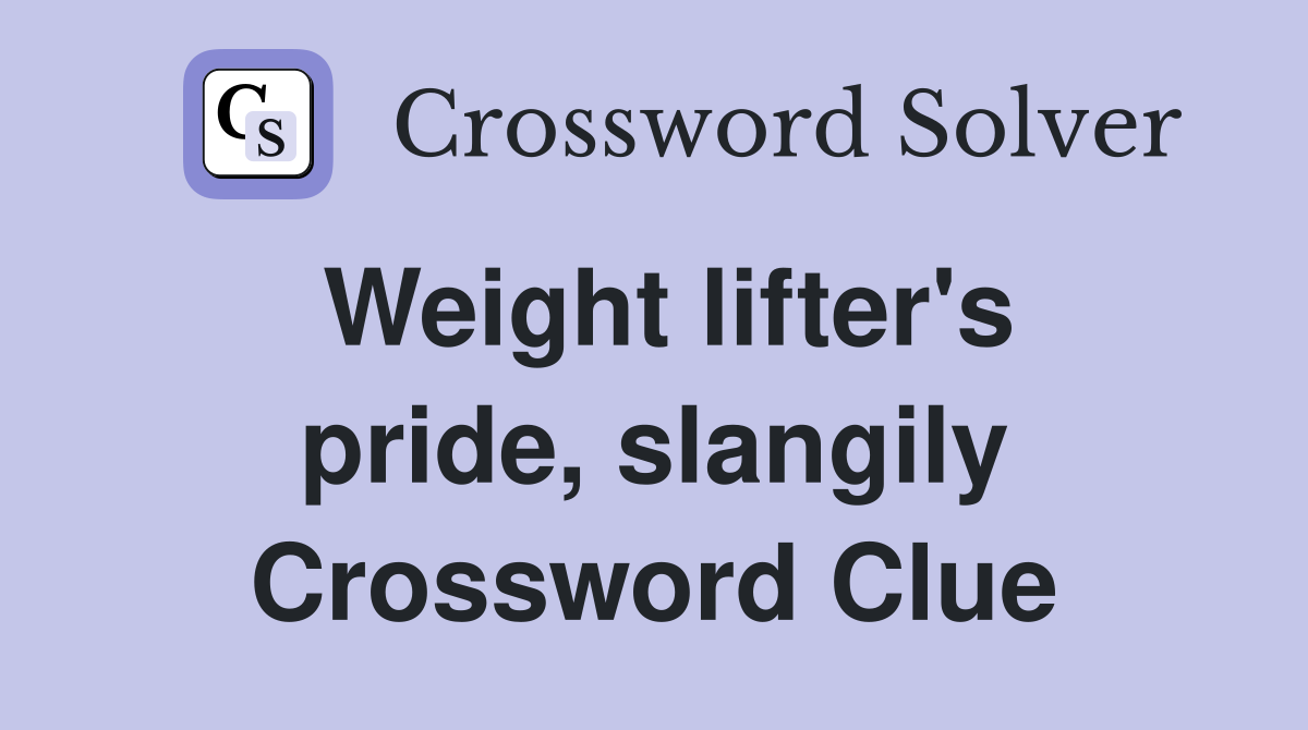 Weight lifter's pride, slangily Crossword Clue