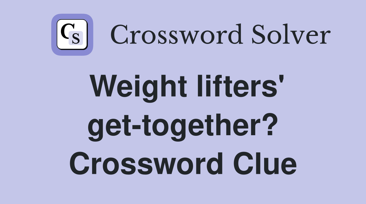 Weight lifters' get-together? Crossword Clue