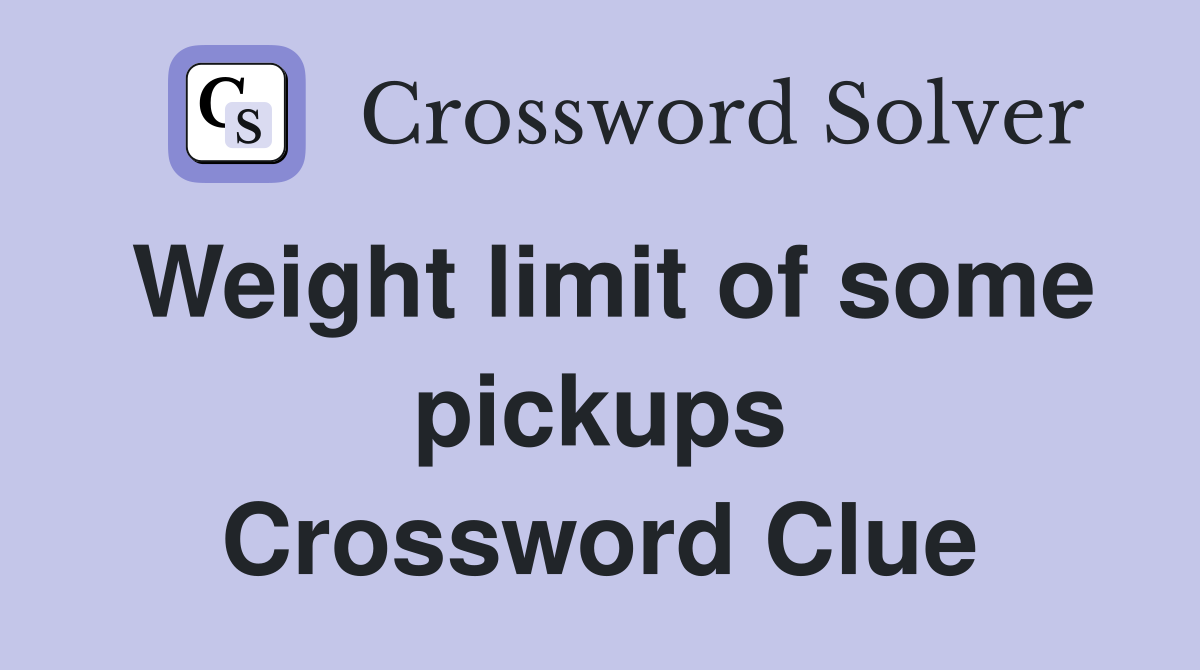 Weight limit of some pickups Crossword Clue