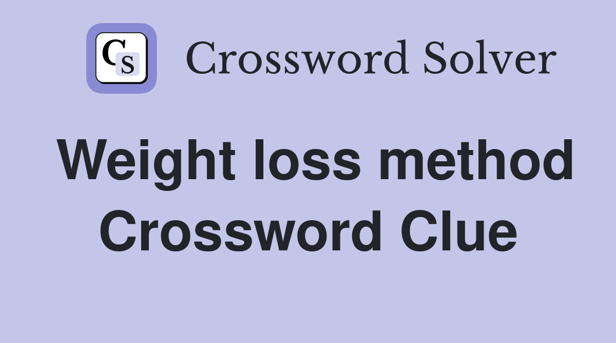 Weight loss method Crossword Clue
