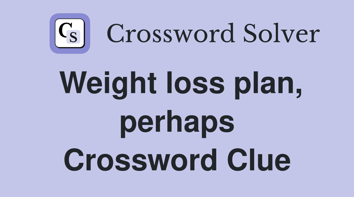 Weight loss plan, perhaps Crossword Clue