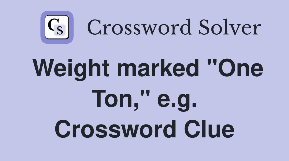 Weight marked "One Ton," e.g. Crossword Clue